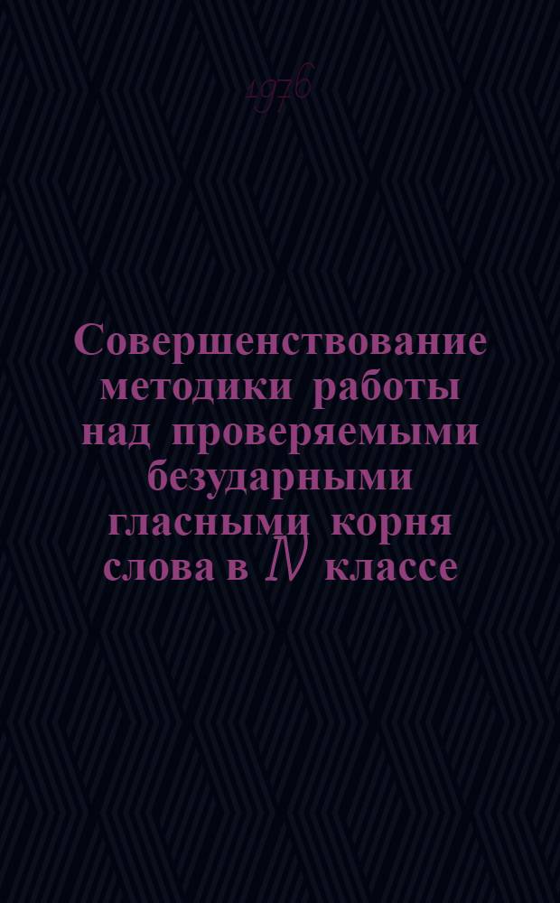 Совершенствование методики работы над проверяемыми безударными гласными корня слова в IV классе : Автореф. дис. на соиск. учен. степени канд. пед. наук : (13.00.02)