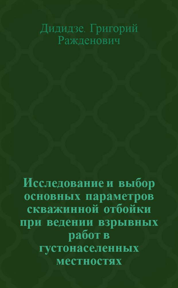 Исследование и выбор основных параметров скважинной отбойки при ведении взрывных работ в густонаселенных местностях : Автореф. дис. на соиск. учен. степени канд. техн. наук : (05.15.03)