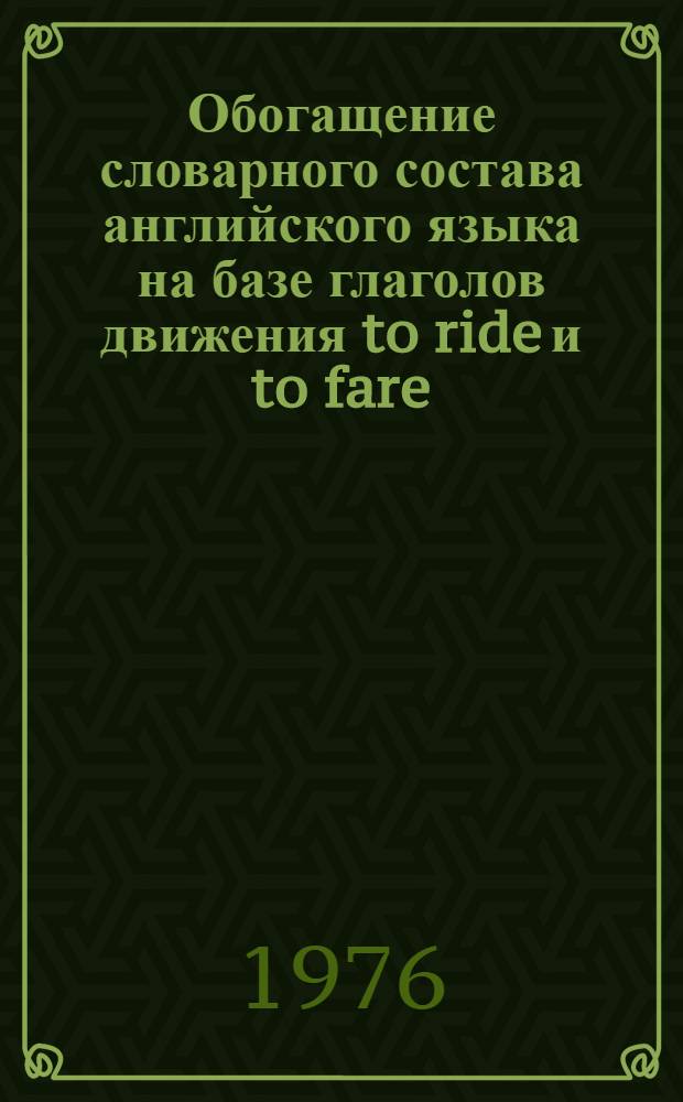 Обогащение словарного состава английского языка на базе глаголов движения to ride и to fare : (В диахрон. плане) : Автореф. дис. на соиск. учен. степени канд. филол. наук : (10.02.04)
