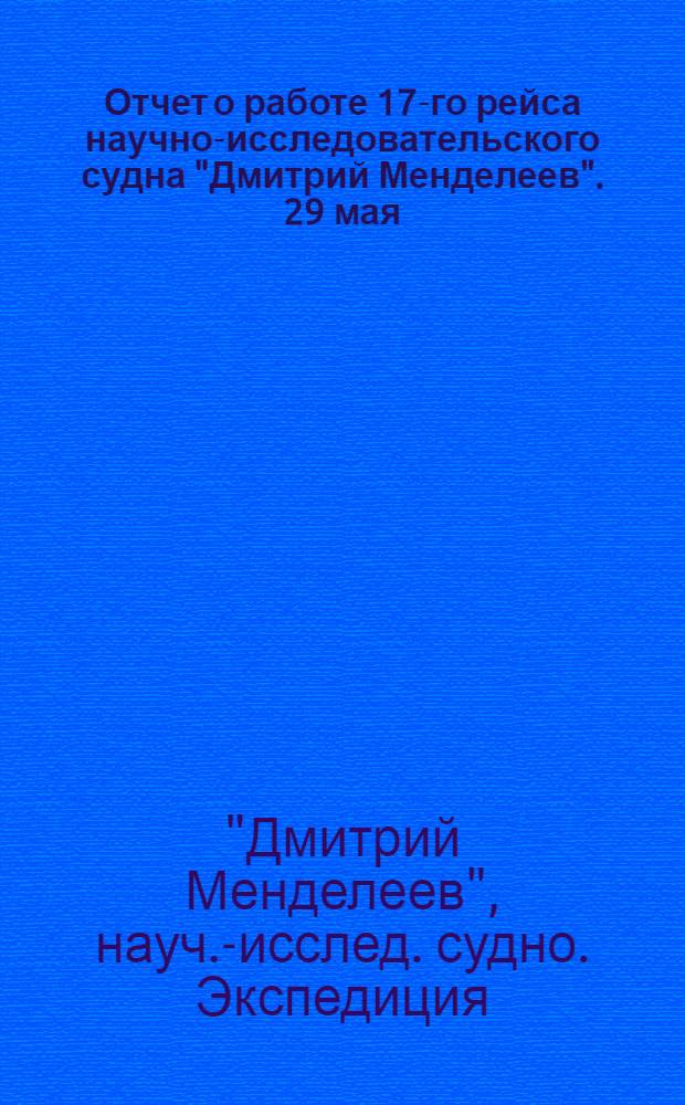 Отчет о работе 17-го рейса научно-исследовательского судна "Дмитрий Менделеев". 29 мая - 12 сент. 1976 г.