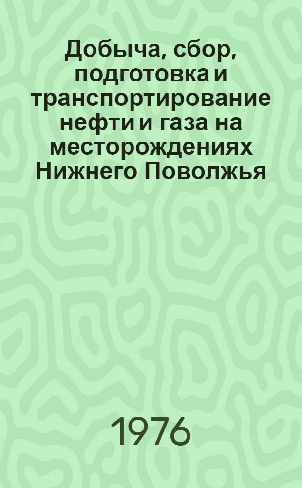 Добыча, сбор, подготовка и транспортирование нефти и газа на месторождениях Нижнего Поволжья : Сборник статей
