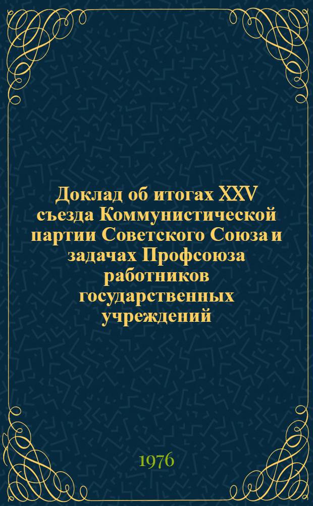 Доклад об итогах XXV съезда Коммунистической партии Советского Союза и задачах Профсоюза работников государственных учреждений