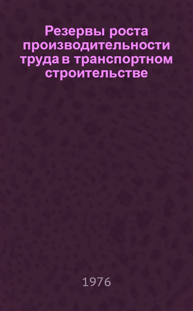 Резервы роста производительности труда в транспортном строительстве : Эффективность внедрения передовых методов труда и прогрессивных технологических процессов на предприятиях по изготовлению сборных железобетонных изделий ряда трестов Минтрансстроя : Аналит. обзор
