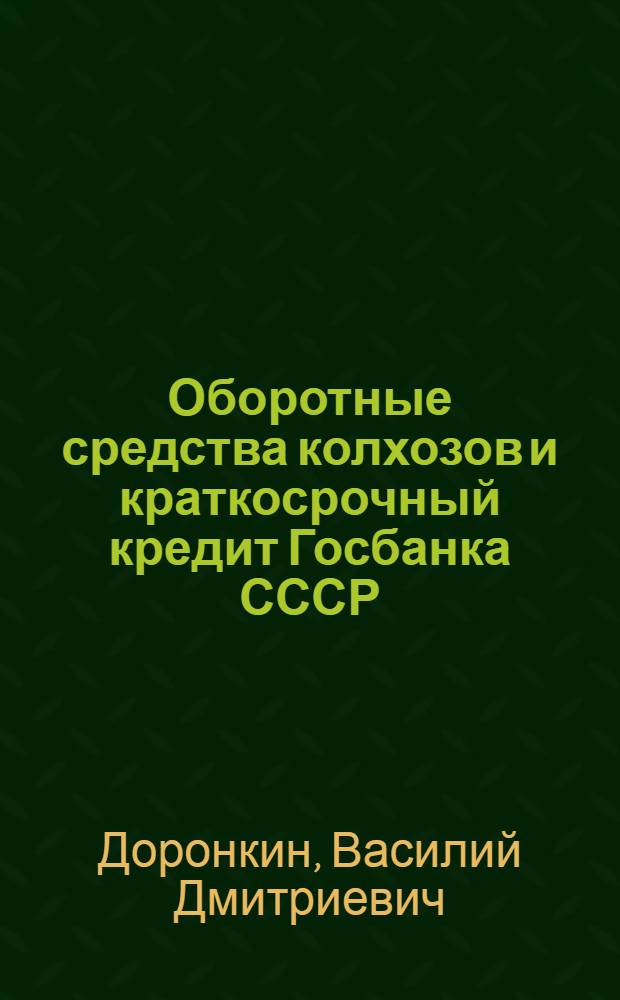 Оборотные средства колхозов и краткосрочный кредит Госбанка СССР : (На примере колхозов Ом. обл.) : Автореф. дис. на соиск. учен. степени канд. экон. наук : (08.00.10)