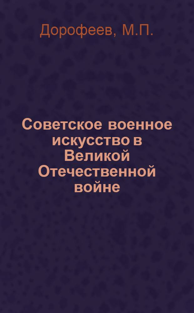 Советское военное искусство в Великой Отечественной войне : Применение танковых армий и корпусов : Учеб. пособие