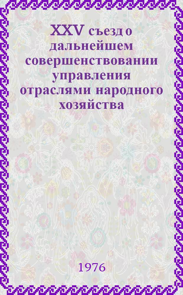 XXV съезд о дальнейшем совершенствовании управления отраслями народного хозяйства : В помощь лектору