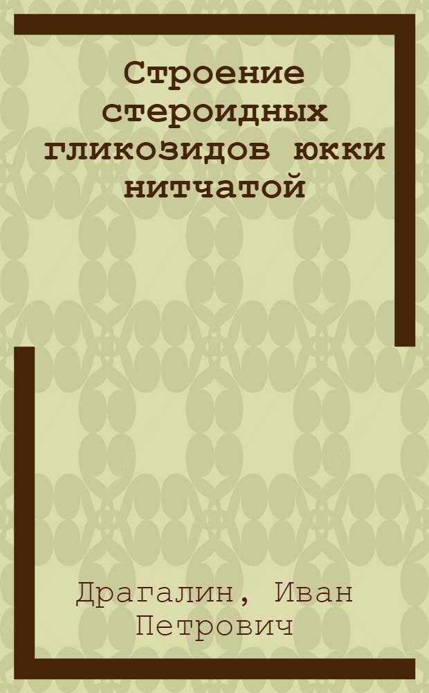 Строение стероидных гликозидов юкки нитчатой (yucca filamentosa L.) : Автореф. дис. на соиск. учен. степени к. х. н