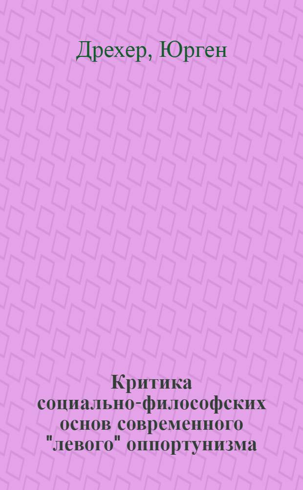 Критика социально-философских основ современного "левого" оппортунизма : (Крит. анализ взглядов А. Горца и Э. Манделя) : Автореф. дис. на соиск. учен. степени канд. филос. наук : (09.00.03)