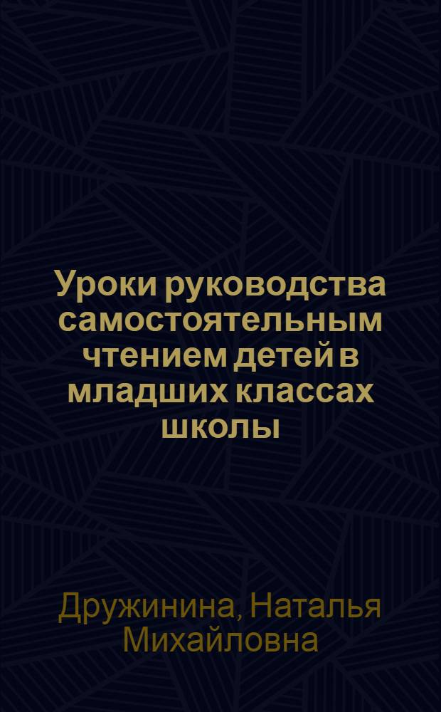 Уроки руководства самостоятельным чтением детей в младших классах школы : Внеклассное чтение : Учеб. пособие : Ч. 1-