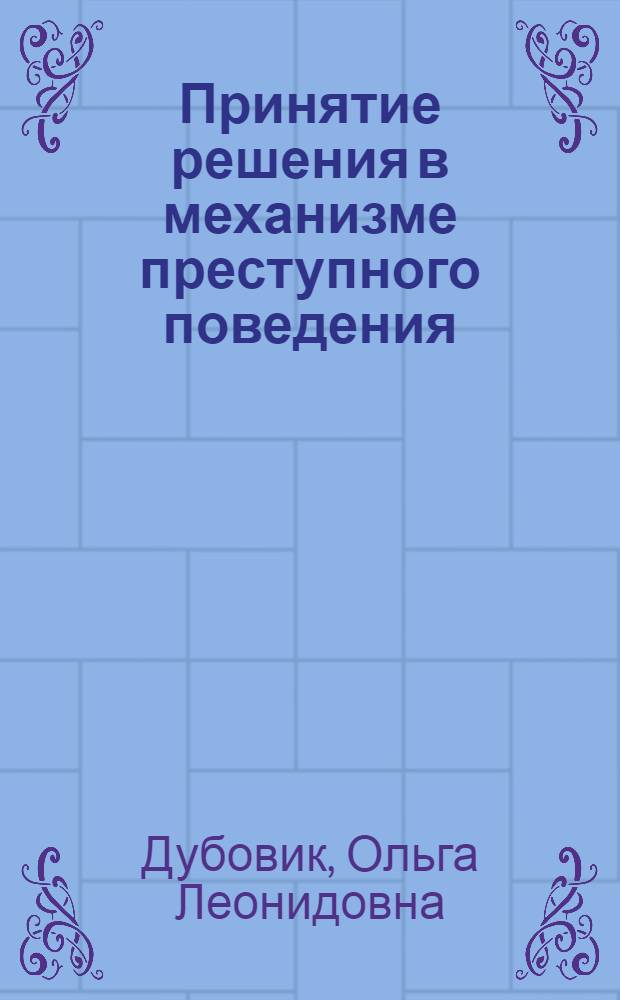 Принятие решения в механизме преступного поведения : Автореф. дис. на соиск. учен. степени канд. юрид. наук : (12.00.07)