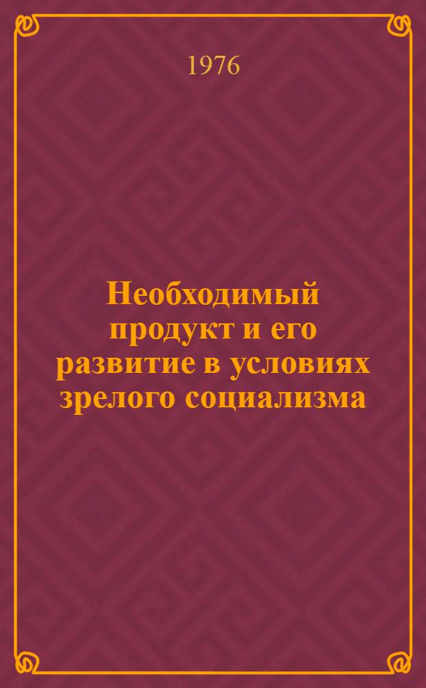 Необходимый продукт и его развитие в условиях зрелого социализма : (На материалах колхозов УССР) : Автореф. дис. на соиск. учен. степени канд. экон. наук : (08.00.01)