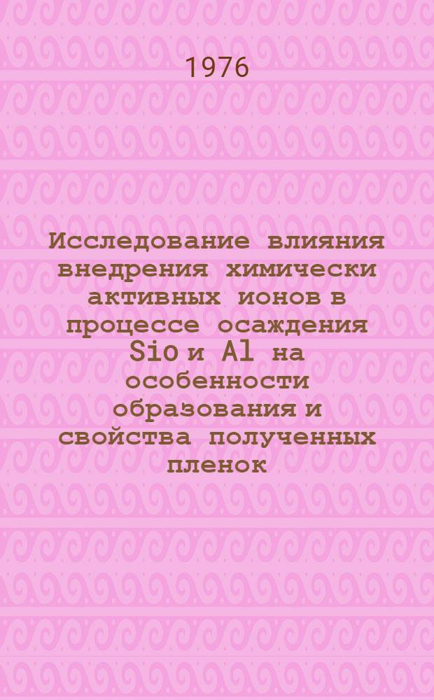 Исследование влияния внедрения химически активных ионов в процессе осаждения Sio и Al на особенности образования и свойства полученных пленок : Автореф. дис. на соиск. учен. степени канд. физ.-мат. наук : (01.04.10)