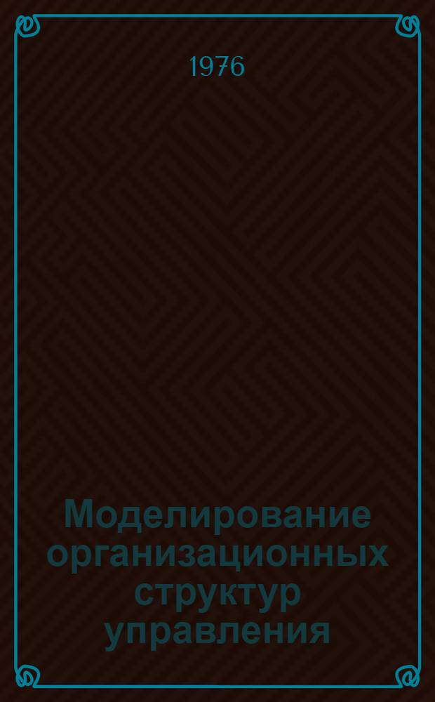Моделирование организационных структур управления : Учеб. пособие
