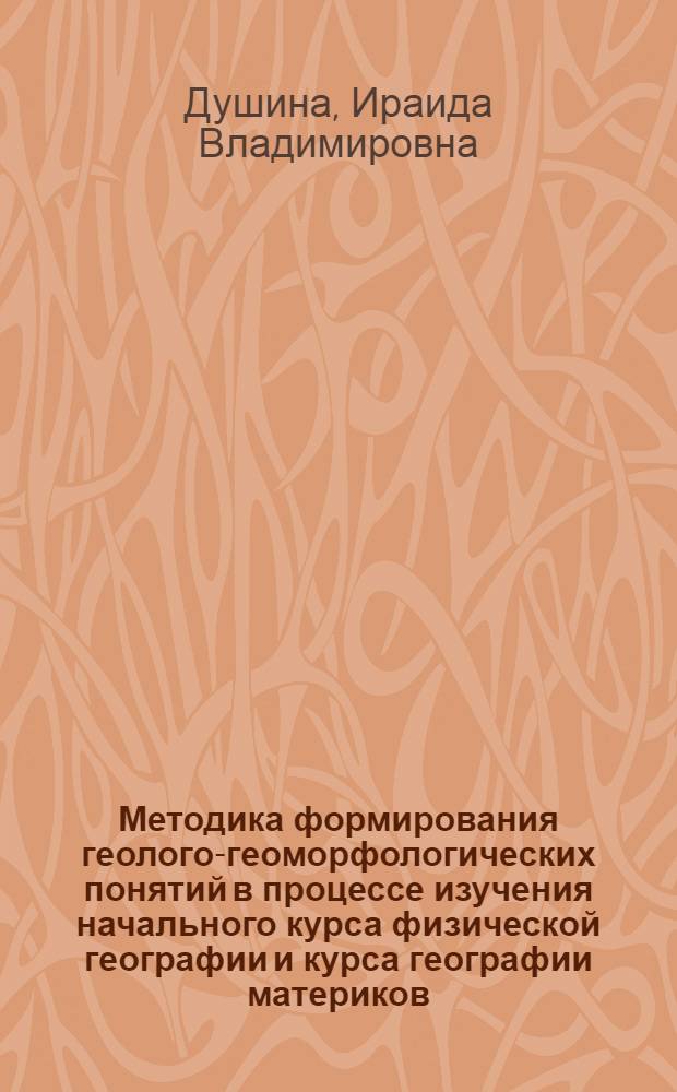 Методика формирования геолого-геоморфологических понятий в процессе изучения начального курса физической географии и курса географии материков : Автореф. дис. на соиск. учен. степени канд. пед. наук : (13.00.02)