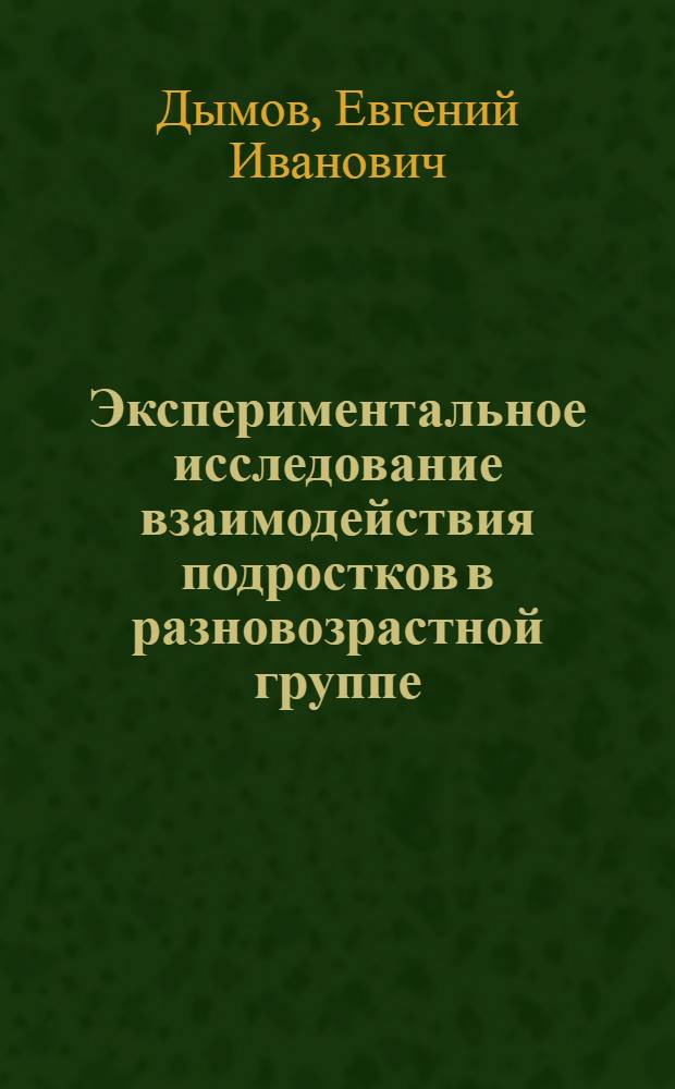 Экспериментальное исследование взаимодействия подростков в разновозрастной группе : Автореф. дис. на соиск. учен. степени канд. психол. наук : (19.00.01)