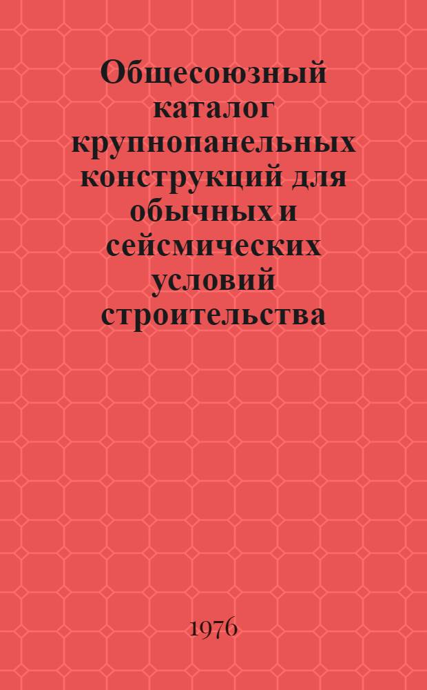 Общесоюзный каталог крупнопанельных конструкций для обычных и сейсмических условий строительства : Докл