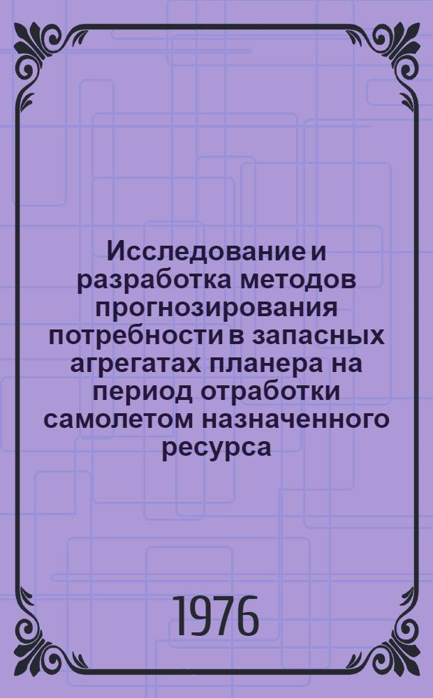 Исследование и разработка методов прогнозирования потребности в запасных агрегатах планера на период отработки самолетом назначенного ресурса : Автореф. дис. на соиск. учен. степени к. т. н