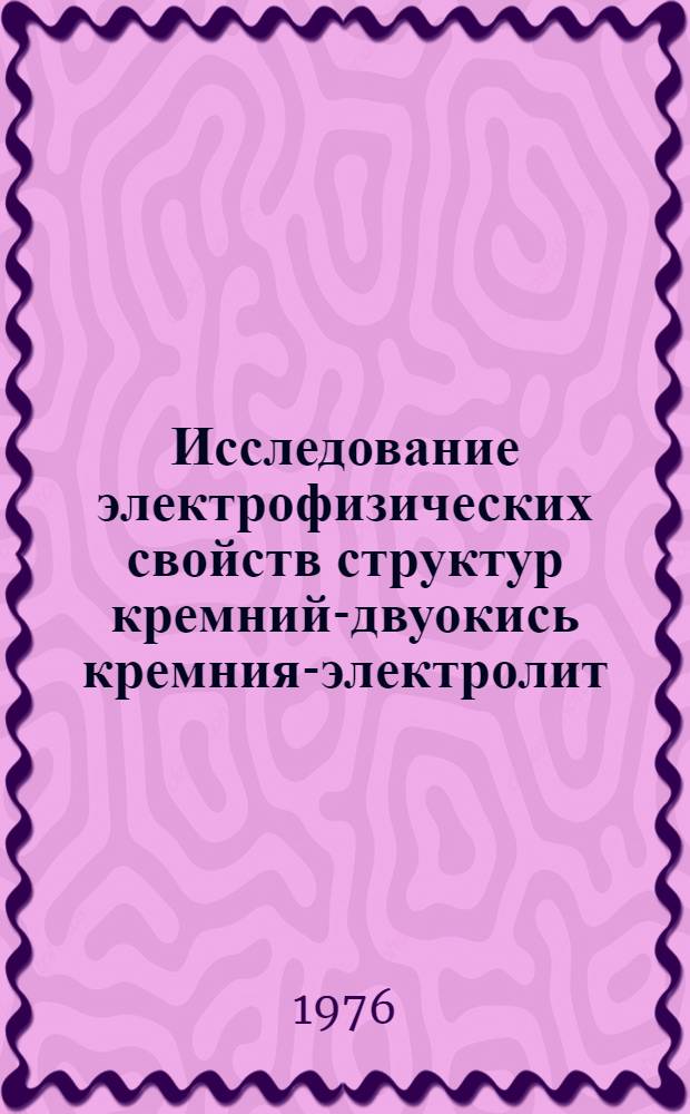 Исследование электрофизических свойств структур кремний-двуокись кремния-электролит : Автореф. дис. на соиск. учен. степени канд. физ.-мат. наук : (01.04.10)