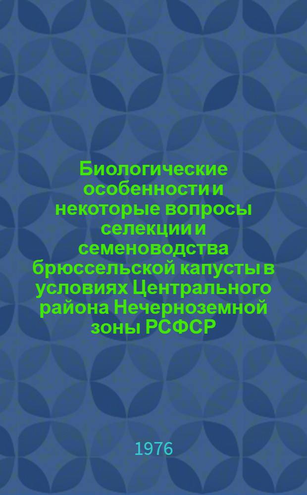 Биологические особенности и некоторые вопросы селекции и семеноводства брюссельской капусты в условиях Центрального района Нечерноземной зоны РСФСР : Автореф. дис. на соиск. учен. степени канд. с.-х. наук : (06.01.05)