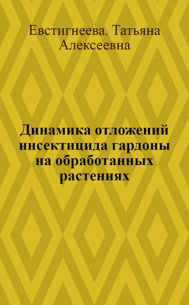 Динамика отложений инсектицида гардоны на обработанных растениях : Автореф. дис. на соиск. учен. степени канд. биол. наук : (06.01.11)