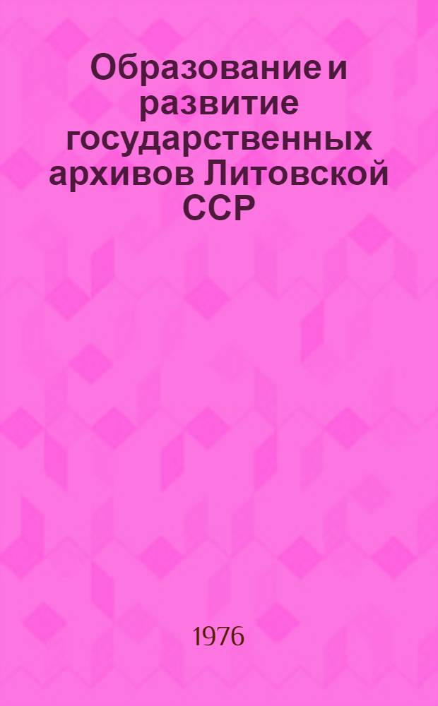 Образование и развитие государственных архивов Литовской ССР (1918-1970 гг.) : Автореф. дис. на соиск. учен. степени канд. ист. наук : (07.00.02)