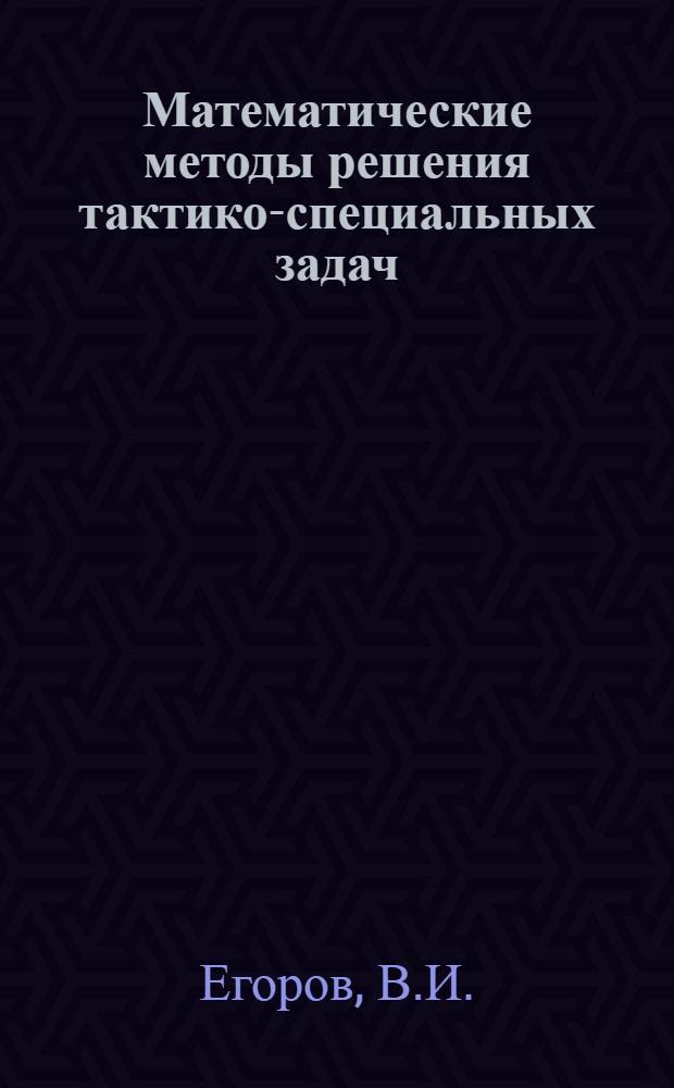Математические методы решения тактико-специальных задач : (Материалы лекций)