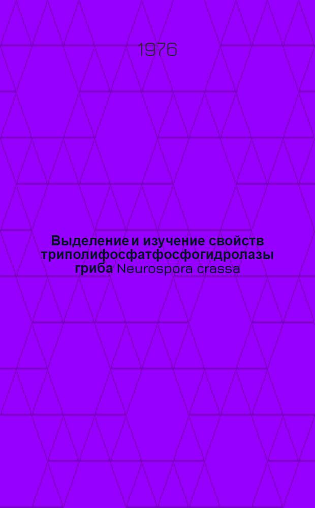 Выделение и изучение свойств триполифосфатфосфогидролазы гриба Neurospora crassa : Автореф. дис. на соиск. учен. степени канд. биол. наук : (03.00.04)