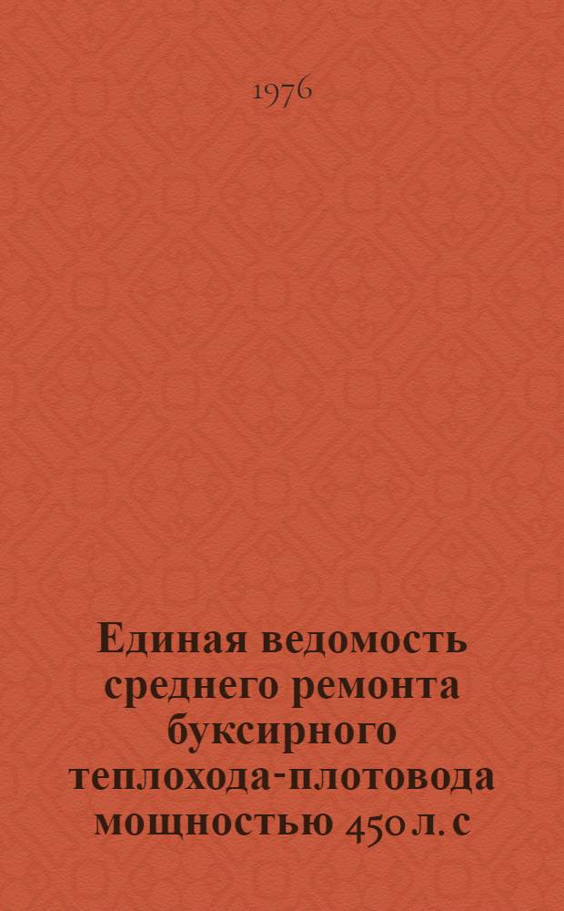 Единая ведомость среднего ремонта буксирного теплохода-плотовода мощностью 450 л. с. : (Проект № Р14) : Утв. 25/IX 1975 г