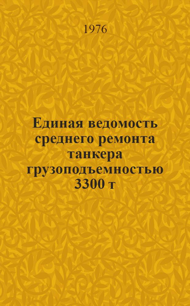 Единая ведомость среднего ремонта танкера грузоподъемностью 3300 т : (Проект № 587) : Утв. 3/IV 1975 г