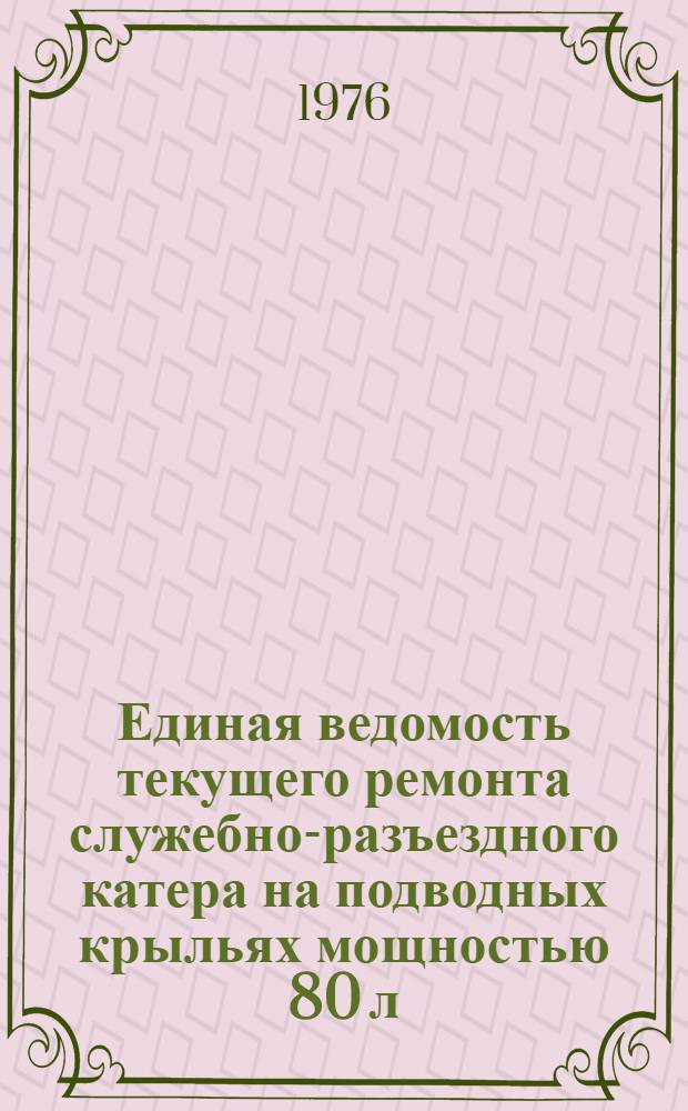 Единая ведомость текущего ремонта служебно-разъездного катера на подводных крыльях мощностью 80 л. с. : (Проект № 343) : Утв. 6/I 1975 г