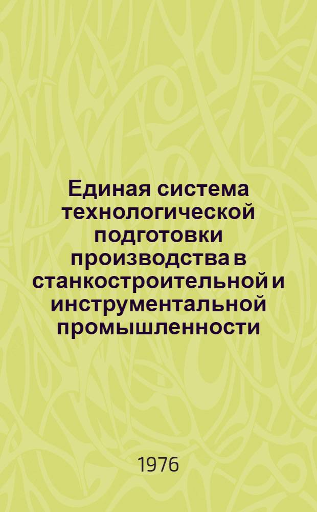Единая система технологической подготовки производства в станкостроительной и инструментальной промышленности : Основные положения : Руководящий техн. материал : Утв. 16/XII 1975 г. : Введ. с 1 янв. 1976 г.