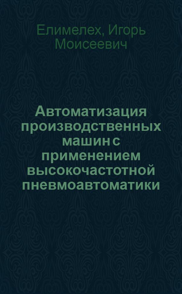 Автоматизация производственных машин с применением высокочастотной пневмоавтоматики : Автореф. дис. на соиск. учен. степени д. т. н