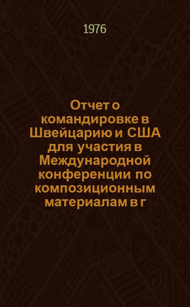 Отчет о командировке в Швейцарию и США [для участия в Международной конференции по композиционным материалам в г. Женеве и в г. Бостоне, апрель 1975 г.]