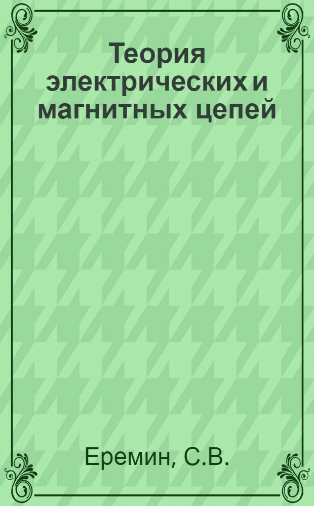 Теория электрических и магнитных цепей : (Учеб. пособие) : Ч. 1-