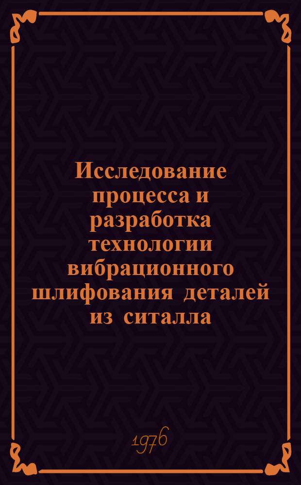 Исследование процесса и разработка технологии вибрационного шлифования деталей из ситалла : Автореф. дис. на соиск. учен. степени канд. техн. наук : (05.17.11)