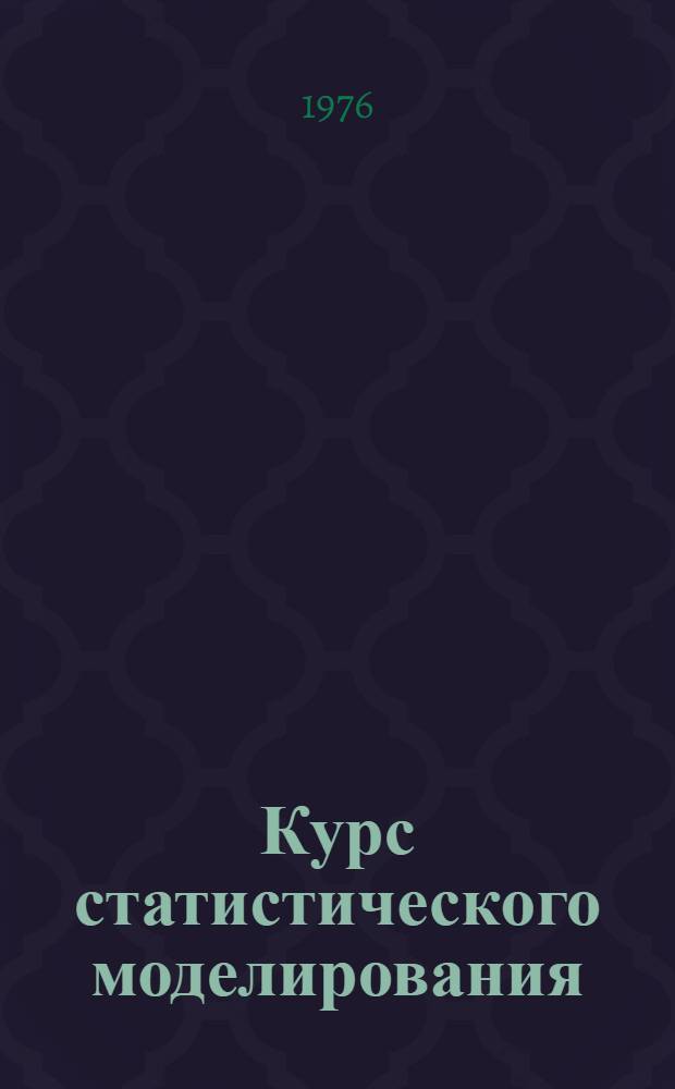 Курс статистического моделирования : Учеб. пособие для студентов вузов, обучающихся по специальности "Прикладная математика"