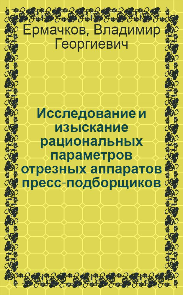 Исследование и изыскание рациональных параметров отрезных аппаратов пресс-подборщиков : Автореф. дис. на соиск. учен. степени канд. техн. наук : (05.06.01)