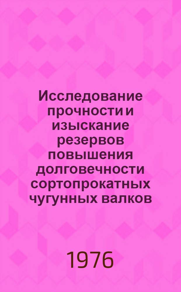 Исследование прочности и изыскание резервов повышения долговечности сортопрокатных чугунных валков : Автореф. дис. на соиск. учен. степени канд. техн. наук : (05.04.04)