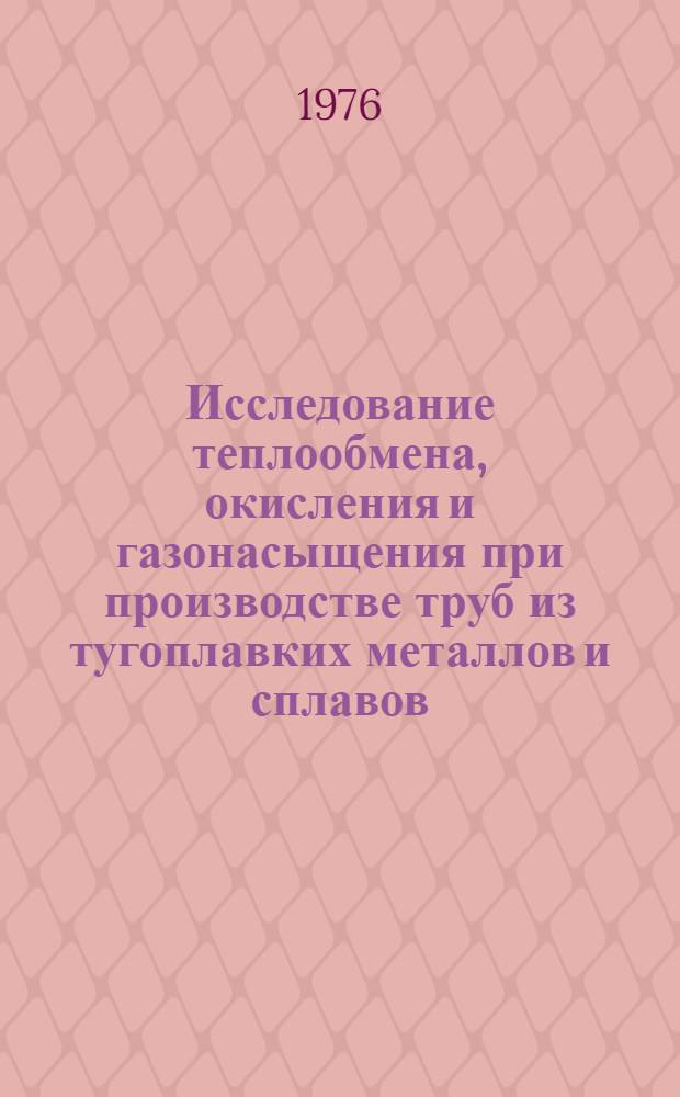 Исследование теплообмена, окисления и газонасыщения при производстве труб из тугоплавких металлов и сплавов : Автореф. дис. на соиск. учен. степени к. т. н