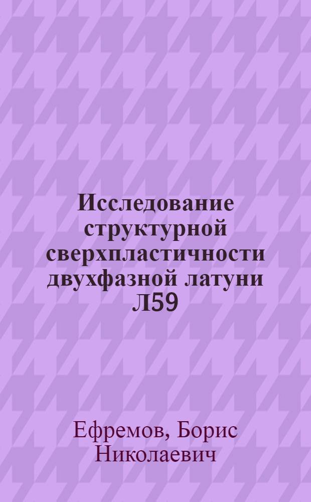 Исследование структурной сверхпластичности двухфазной латуни Л59 : Автореф. дис. на соиск. учен. степени канд. техн. наук : (05.16.01)
