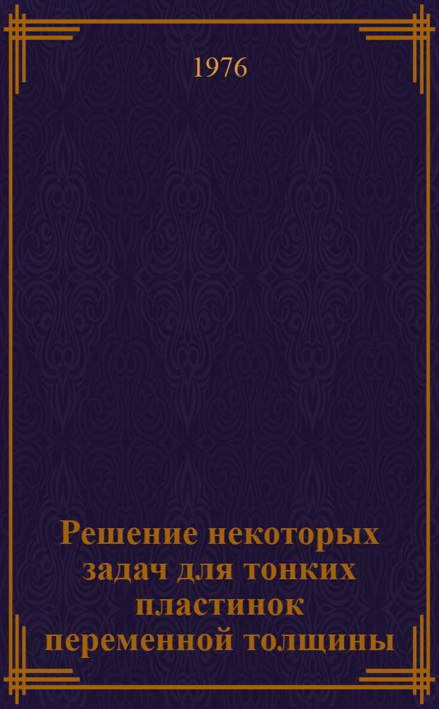 Решение некоторых задач для тонких пластинок переменной толщины : Работа по задачам теории тонких упругих оболочек