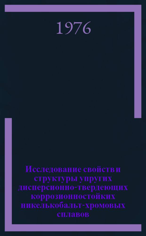Исследование свойств и структуры упругих дисперсионно-твердеющих коррозионностойких никелькобальт-хромовых сплавов, содержащих медь : Автореф. дис. на соиск. учен. степени канд. техн. наук : (05.16.01)