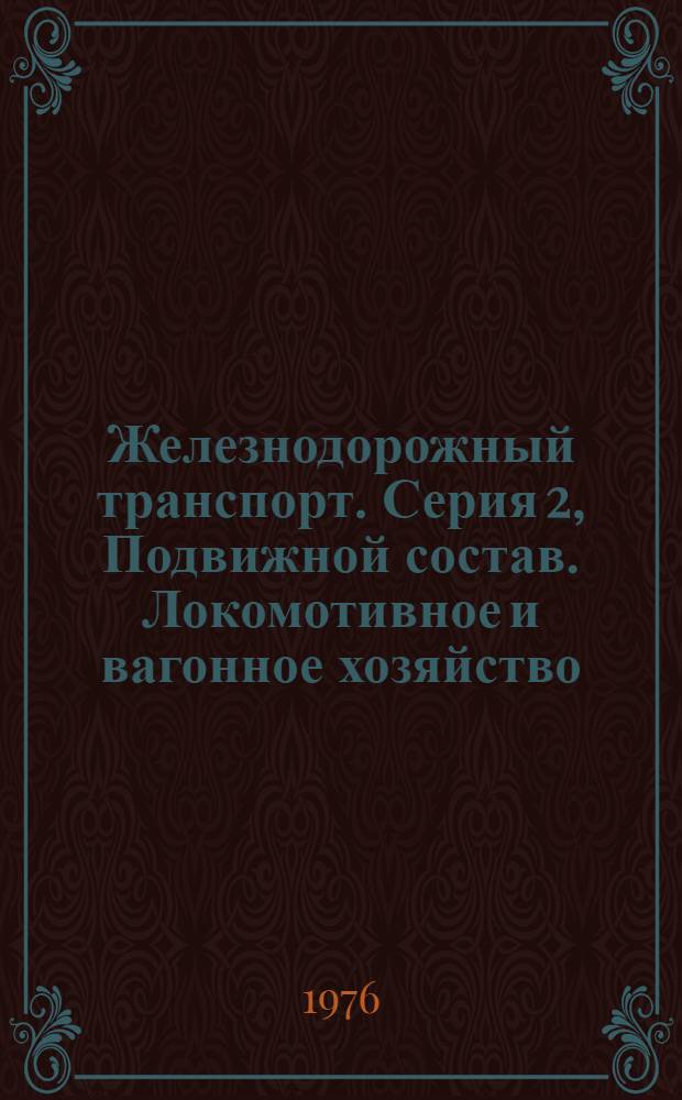 Железнодорожный транспорт. Серия 2, Подвижной состав. Локомотивное и вагонное хозяйство : Указ. неопубл. и вед. материалов
