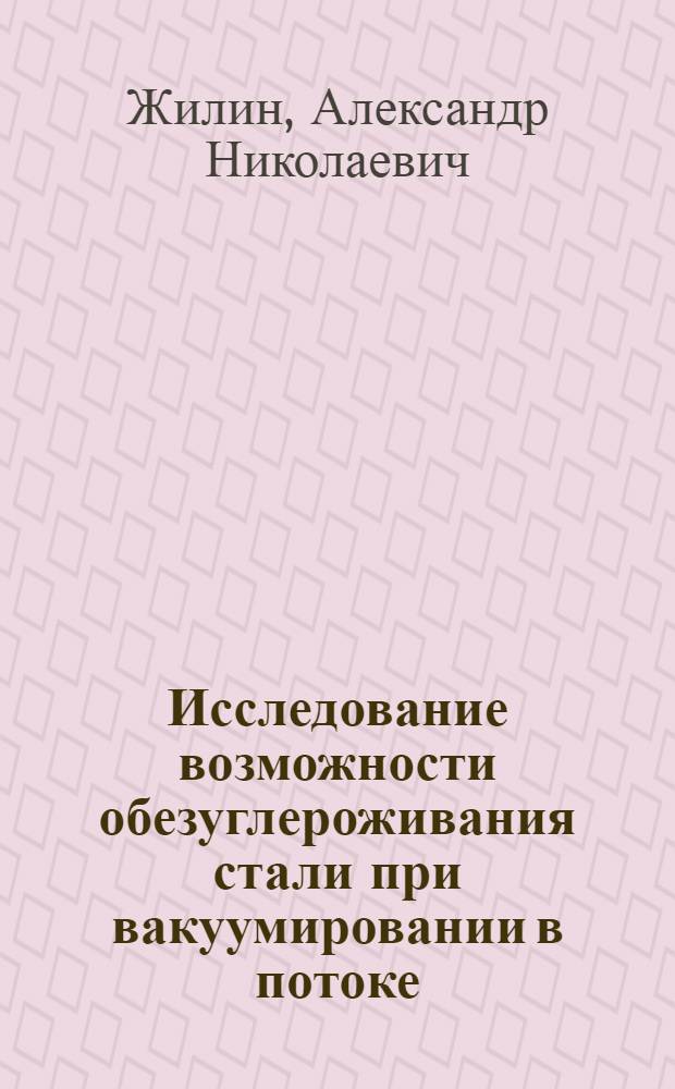 Исследование возможности обезуглероживания стали при вакуумировании в потоке : Автореф. дис. на соиск. учен. степени канд. техн. наук : (05.16.02)
