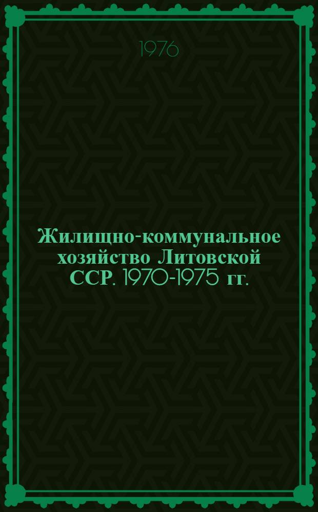 Жилищно-коммунальное хозяйство Литовской ССР. 1970-1975 гг. : Стат. сборник