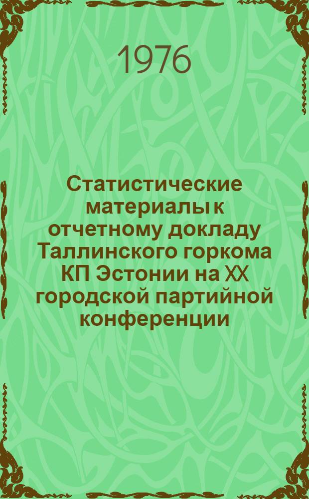 Статистические материалы к отчетному докладу Таллинского горкома КП Эстонии на XX городской партийной конференции