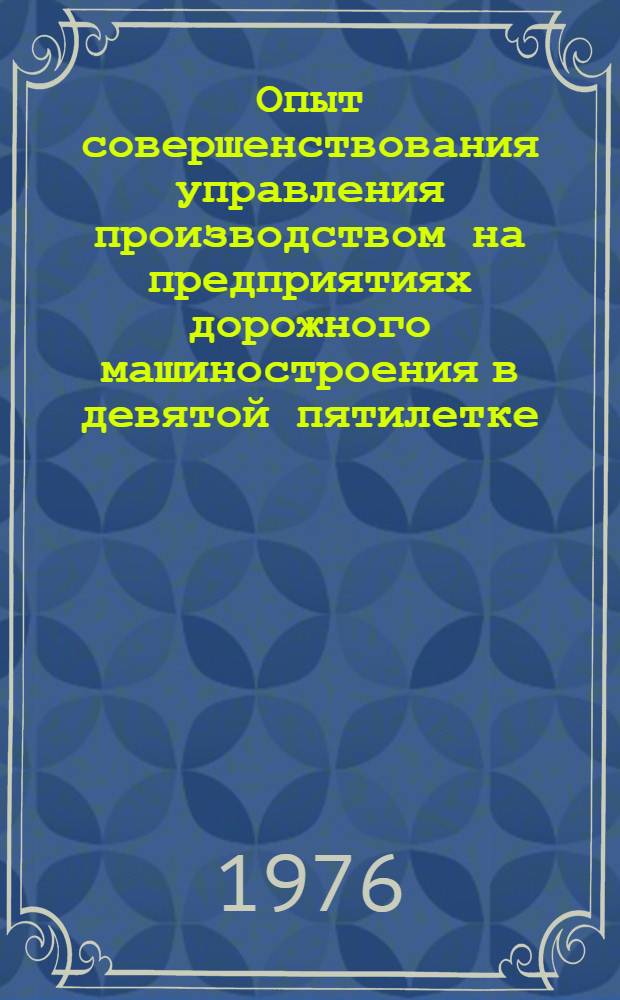 Опыт совершенствования управления производством на предприятиях дорожного машиностроения в девятой пятилетке