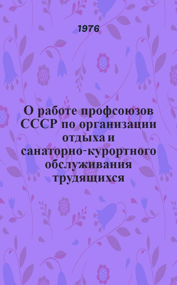 О работе профсоюзов СССР по организации отдыха и санаторно-курортного обслуживания трудящихся : Пресс-конференция Секретаря ВЦСПС т. Шалаева С.А. 12 ноября 1976 г