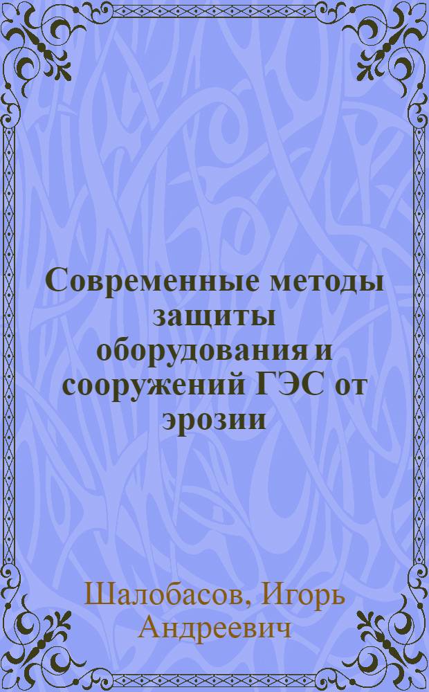 Современные методы защиты оборудования и сооружений ГЭС от эрозии : Учеб. пособие