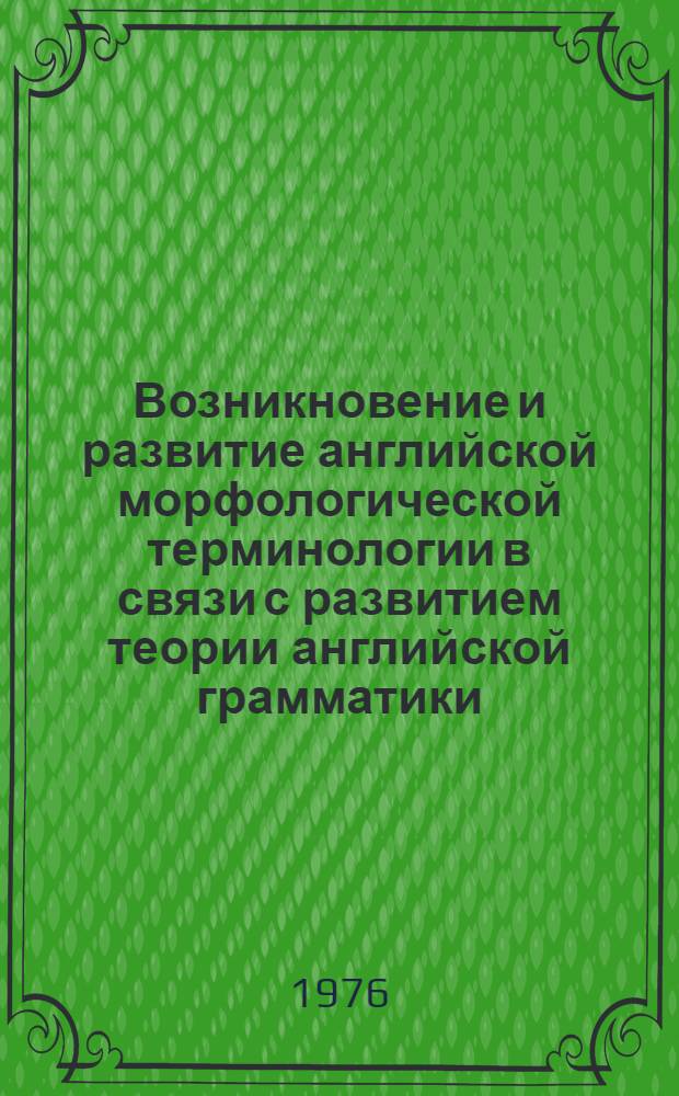 Возникновение и развитие английской морфологической терминологии в связи с развитием теории английской грамматики : Автореф. дис. на соиск. учен. степени канд. филол. наук : (10.02.04)